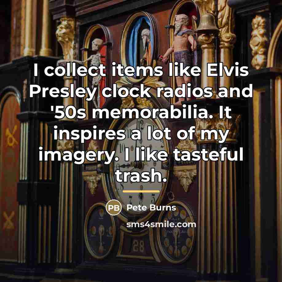 “I collect items like Elvis Presley clock radios and '50s…” quote by Pete Burns
