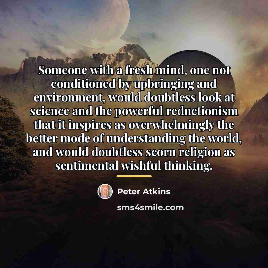 “Someone with a fresh mind, one not conditioned by upbringing…” quote by Peter Atkins