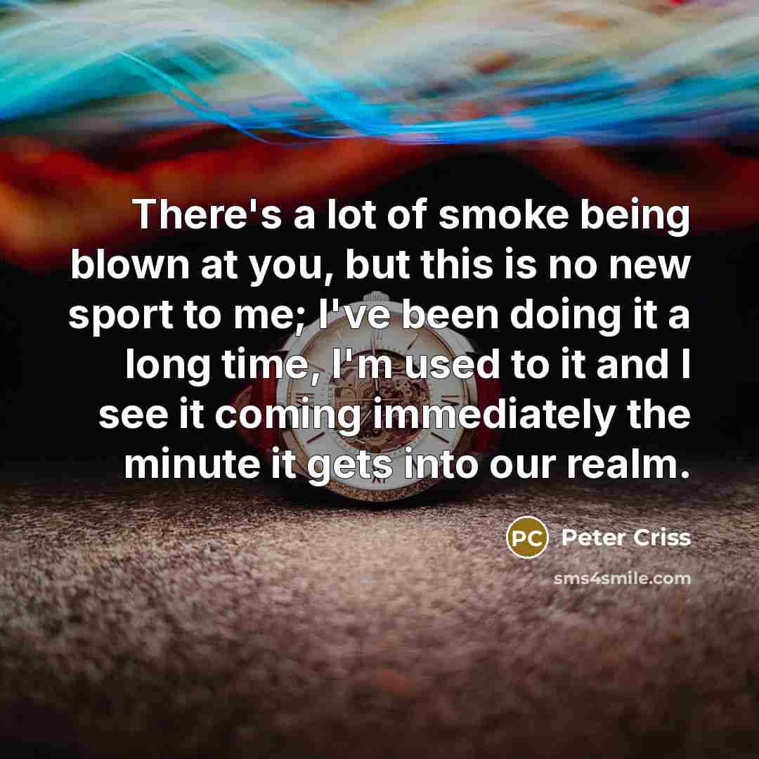 “There's a lot of smoke being blown at you, but…” quote by Peter Criss