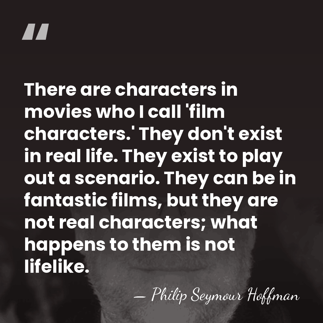 There are characters in movies who I call 'film characters.' They don't&hellip; - Philip Seymour Hoffman