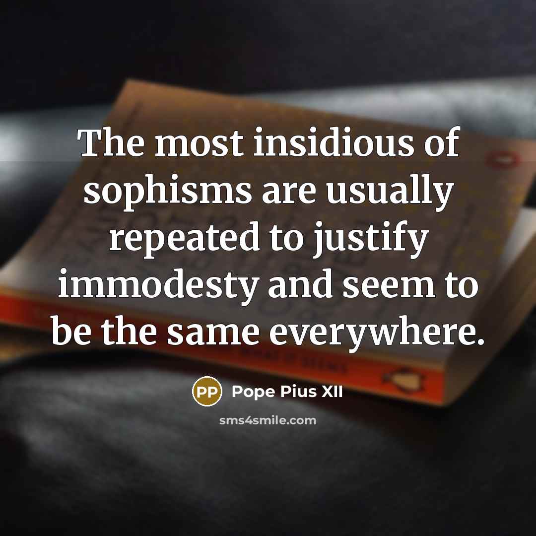 “The most insidious of sophisms are usually repeated to justify…” quote by Pope Pius XII