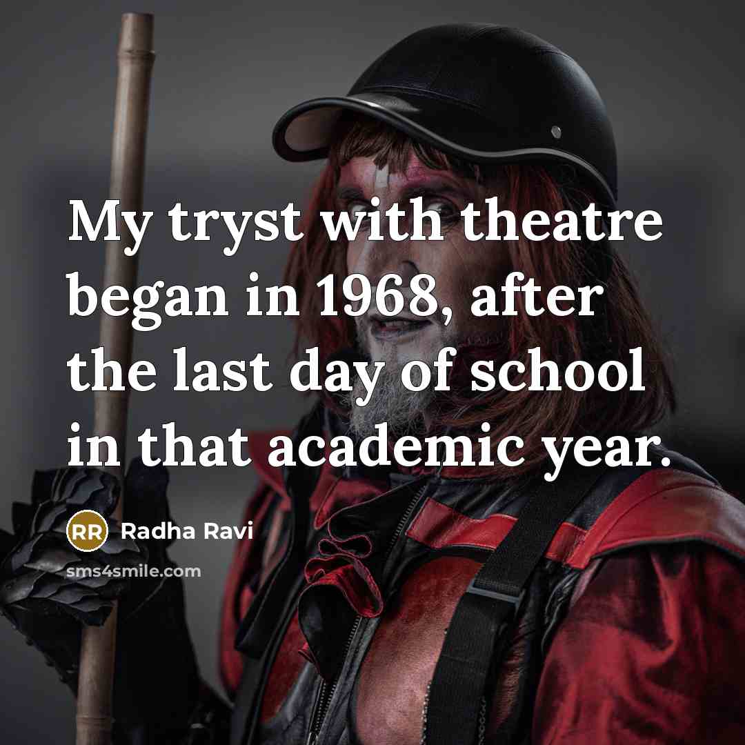 “My tryst with theatre began in 1968, after the last day of school in that academic year.” quote by Radha Ravi