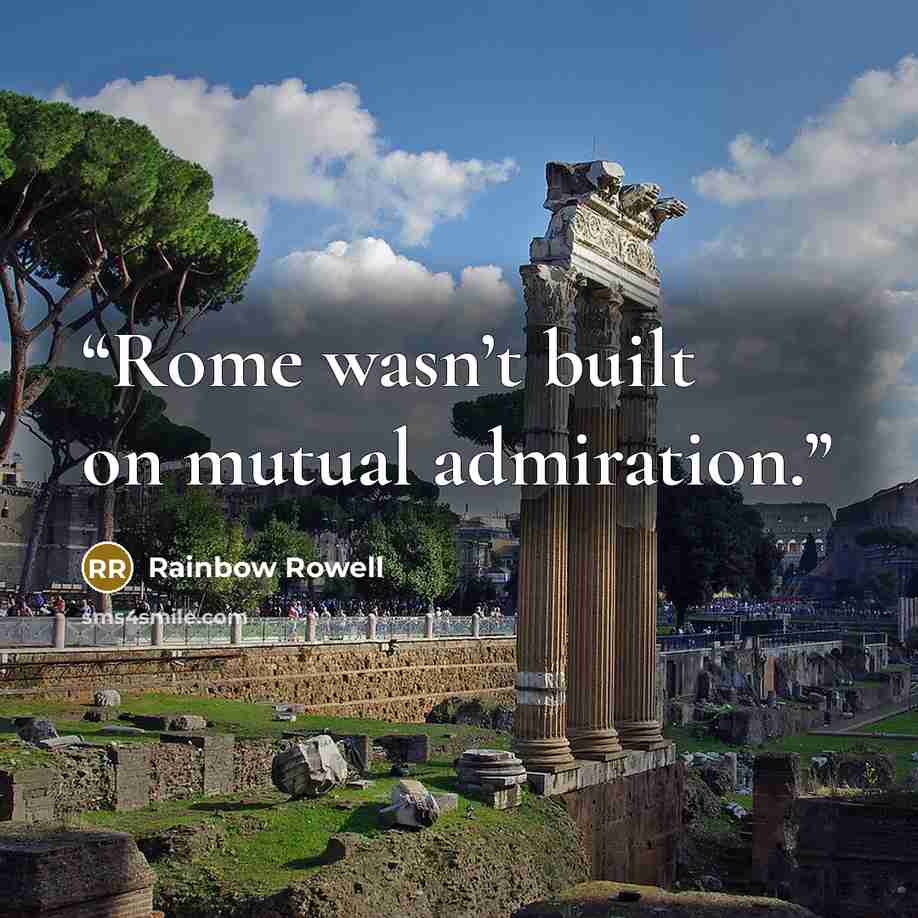 “Rome wasn’t built on mutual admiration.” quote by Rainbow Rowell