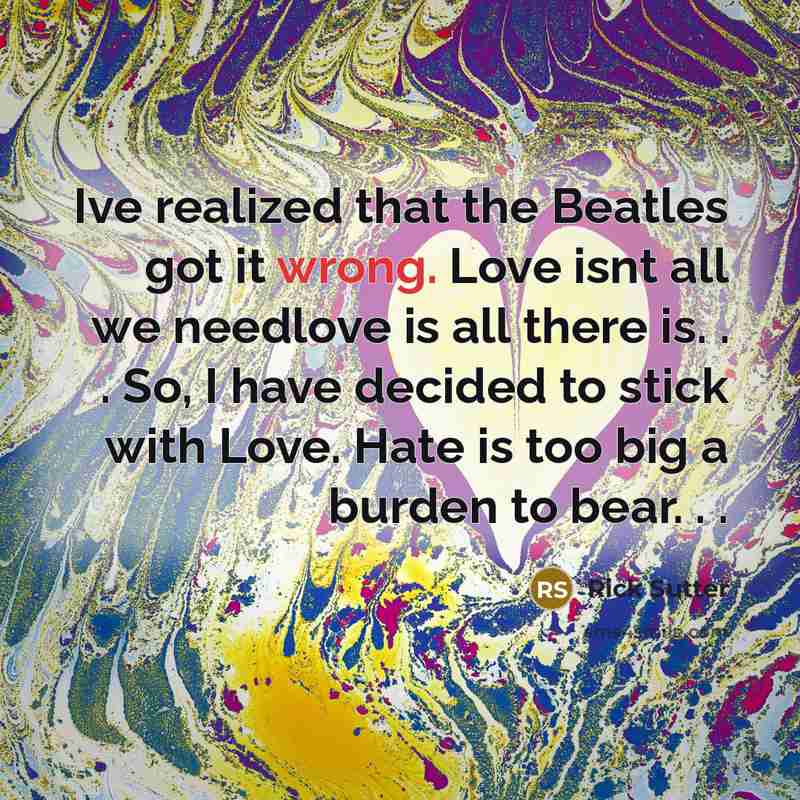 “Ive realized that the Beatles got it wrong. Love isnt…” quote by Rick Sutter