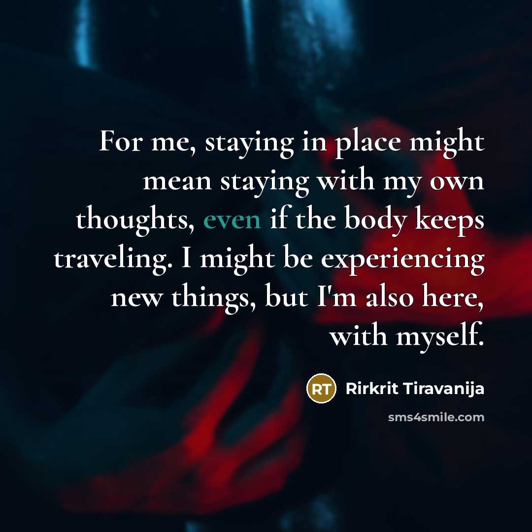 “For me, staying in place might mean staying with my…” quote by Rirkrit Tiravanija