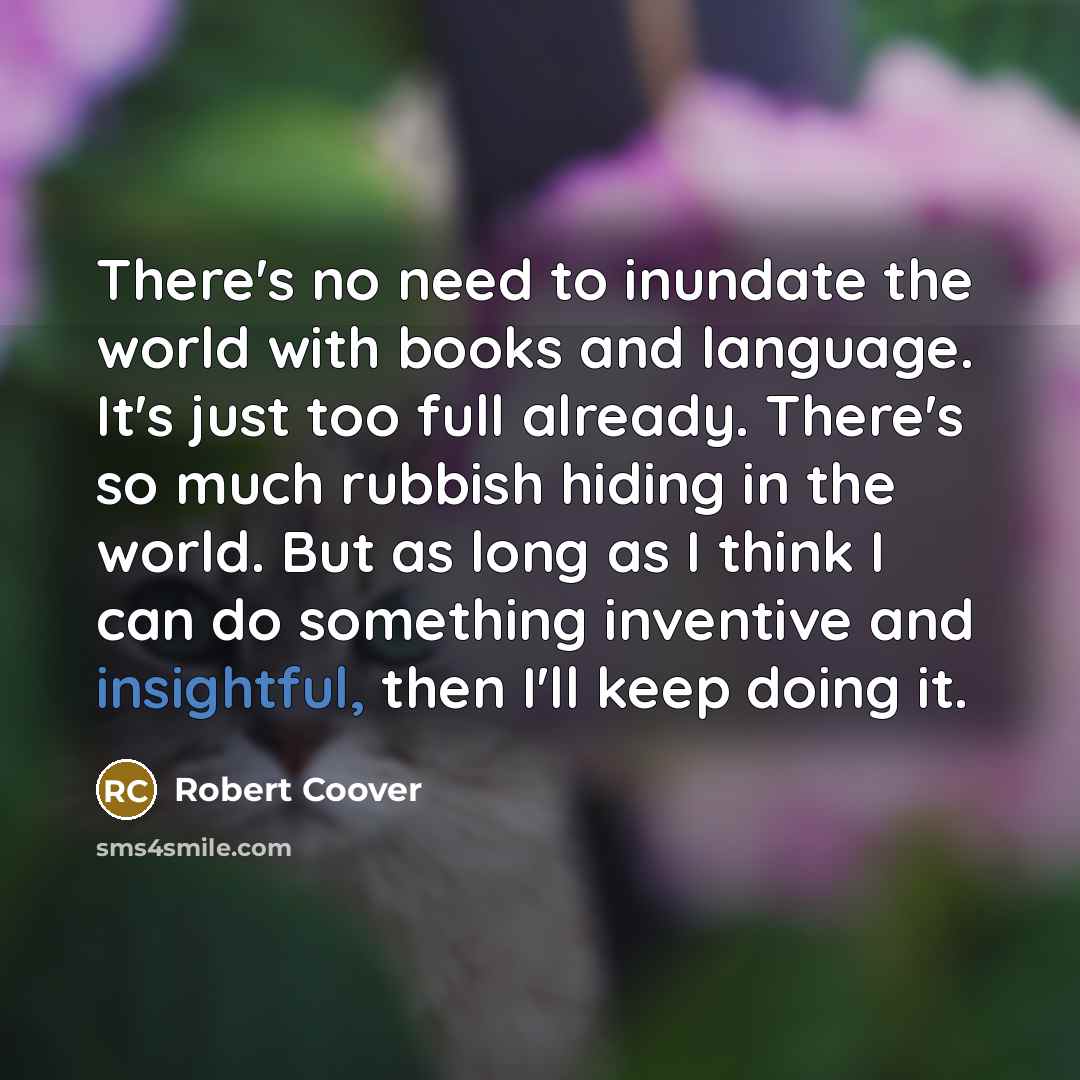 “There's no need to inundate the world with books and…” quote by Robert Coover