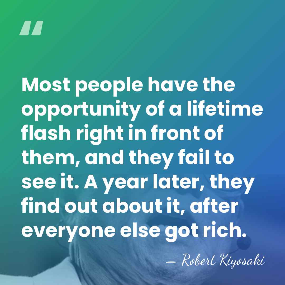 Most people have the opportunity of a lifetime flash right in front&hellip; - Robert Kiyosaki