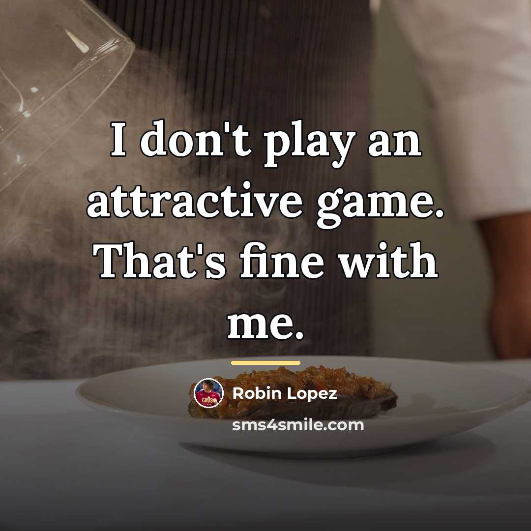 “I don't play an attractive game. That's fine with me.…” quote by Robin Lopez