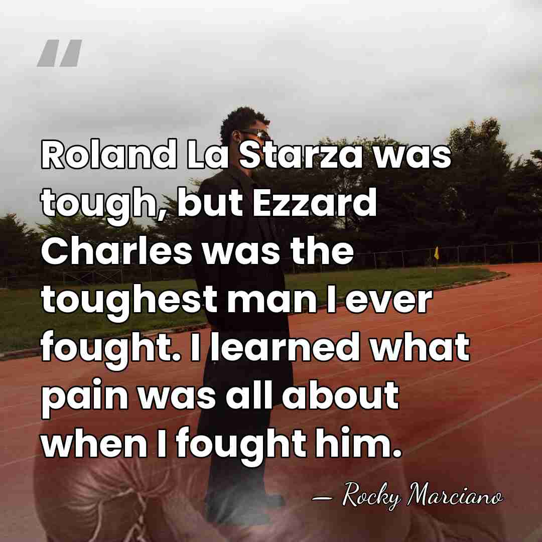 Roland La Starza was tough, but Ezzard Charles was the toughest man&hellip; - Rocky Marciano