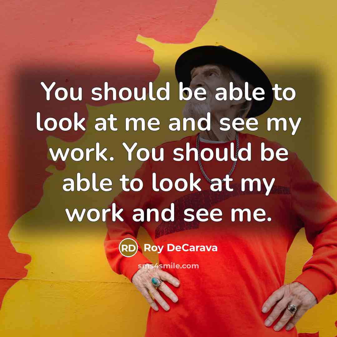 “You should be able to look at me and see…” quote by Roy DeCarava