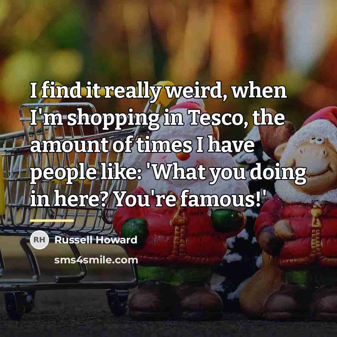 “I find it really weird, when I'm shopping in Tesco,…” quote by Russell Howard