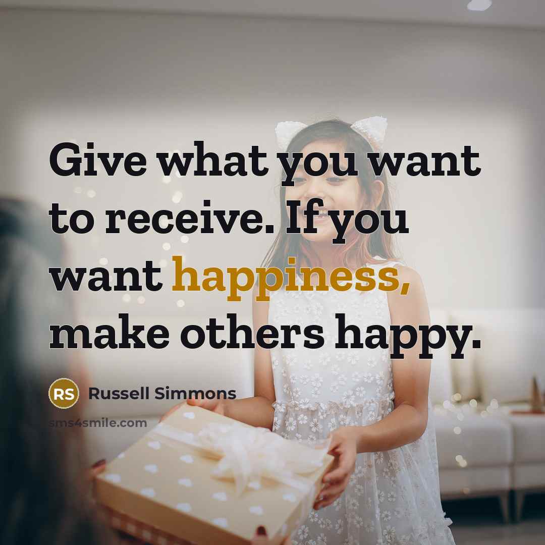 “Give what you want to receive. If you want happiness,…” quote by Russell Simmons