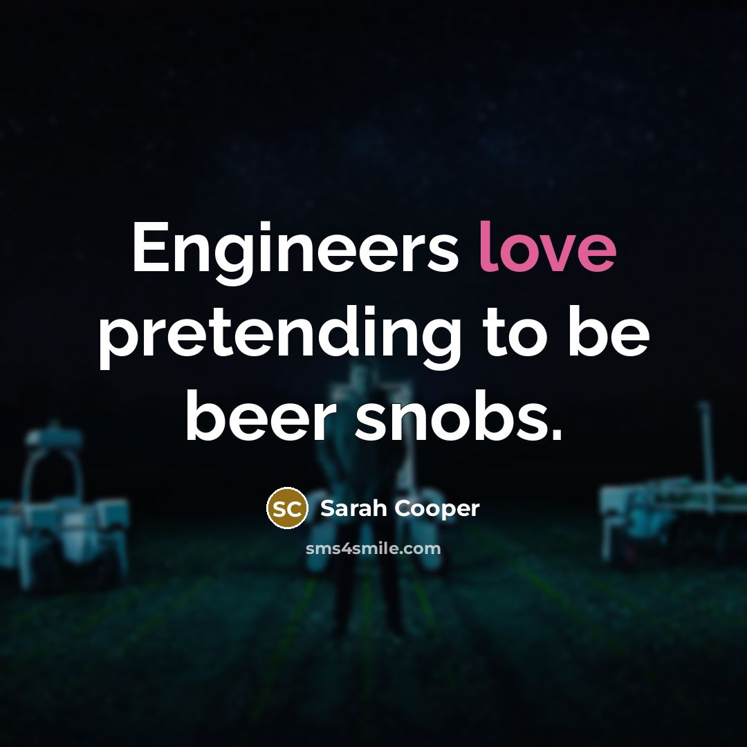 “Engineers love pretending to be beer snobs.…” quote by Sarah Cooper