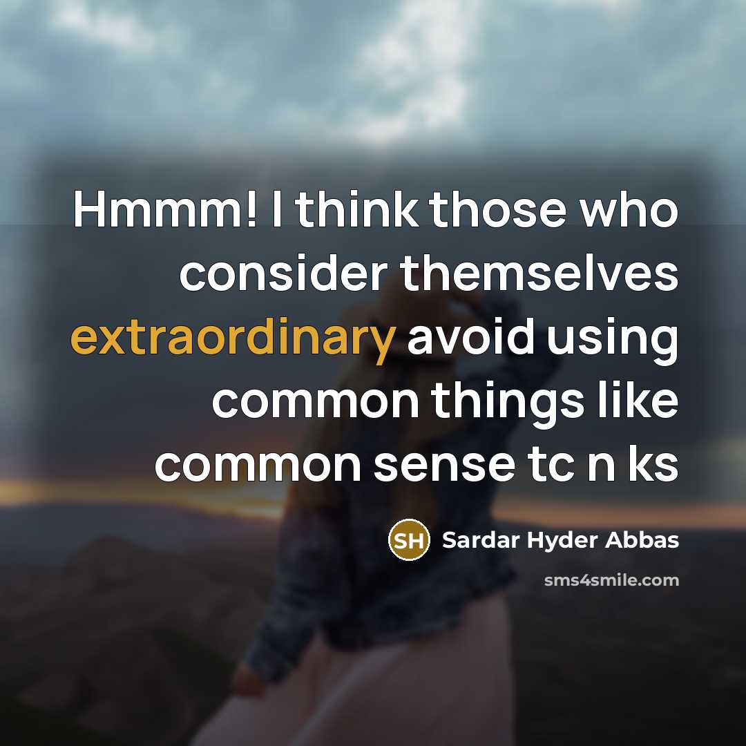 “Hmmm! I think those who consider themselves extraordinary avoid using…” quote by Sardar Hyder Abbas