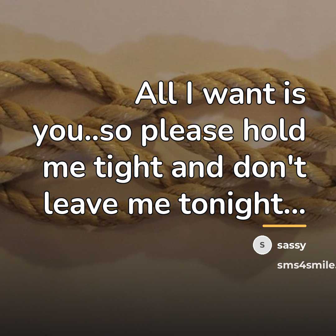 “All I want is you..so please hold me tight and…” quote by Sassy