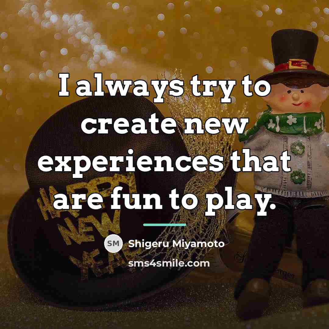 “I always try to create new experiences that are fun…” quote by Shigeru Miyamoto