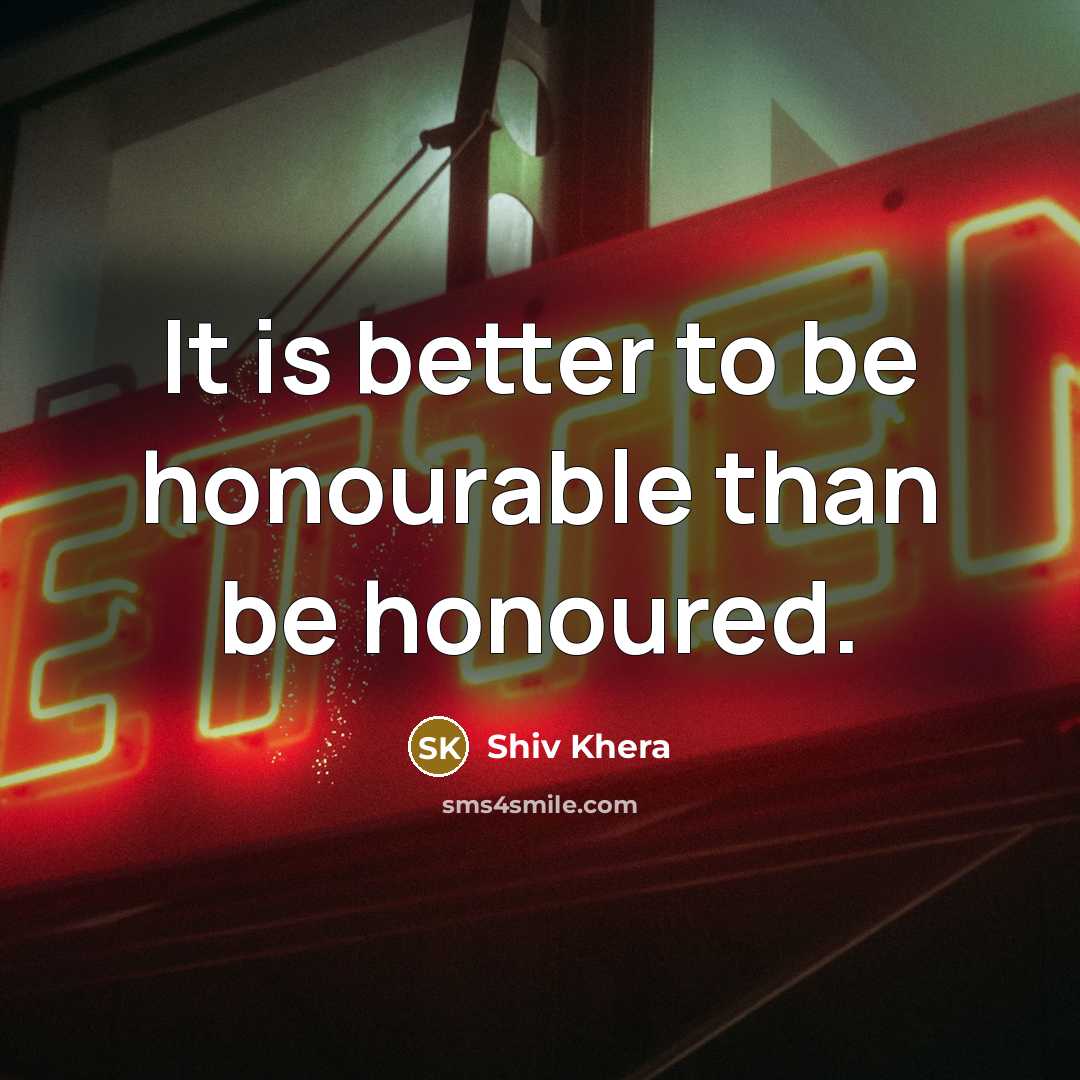“It is better to be honourable than be honoured.…” quote by Shiv Khera
