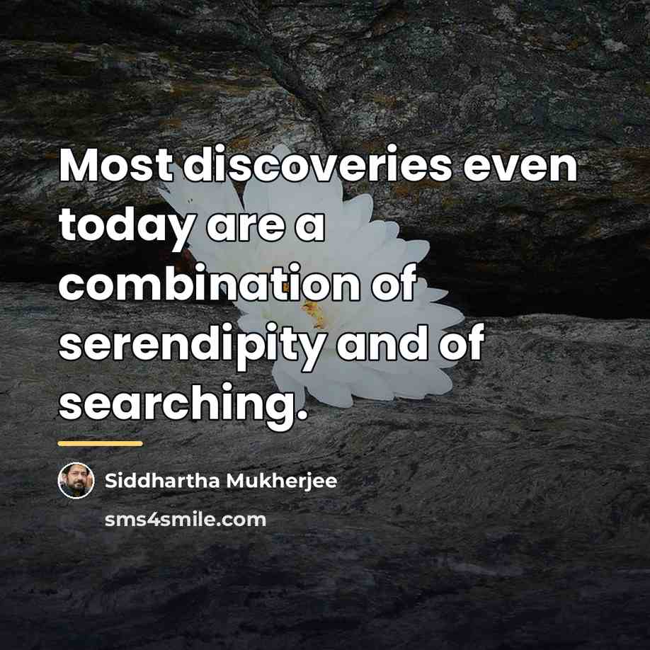 “Most discoveries even today are a combination of serendipity and…” quote by Siddhartha Mukherjee