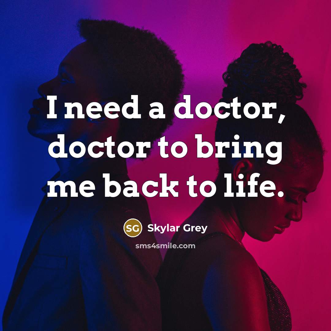“I need a doctor, doctor to bring me back to life.” quote by Skylar Grey