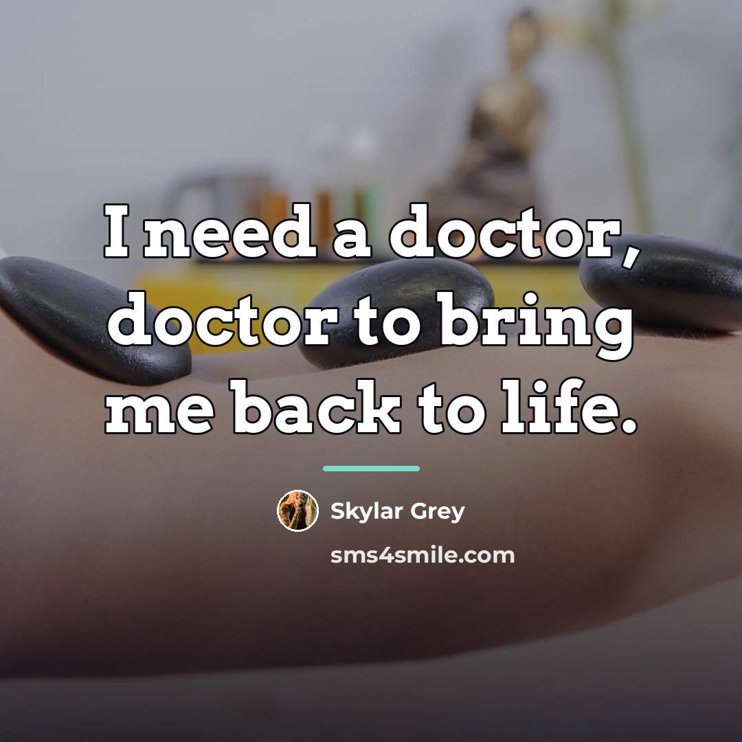 “I need a doctor, doctor to bring me back to…” quote by Skylar Grey
