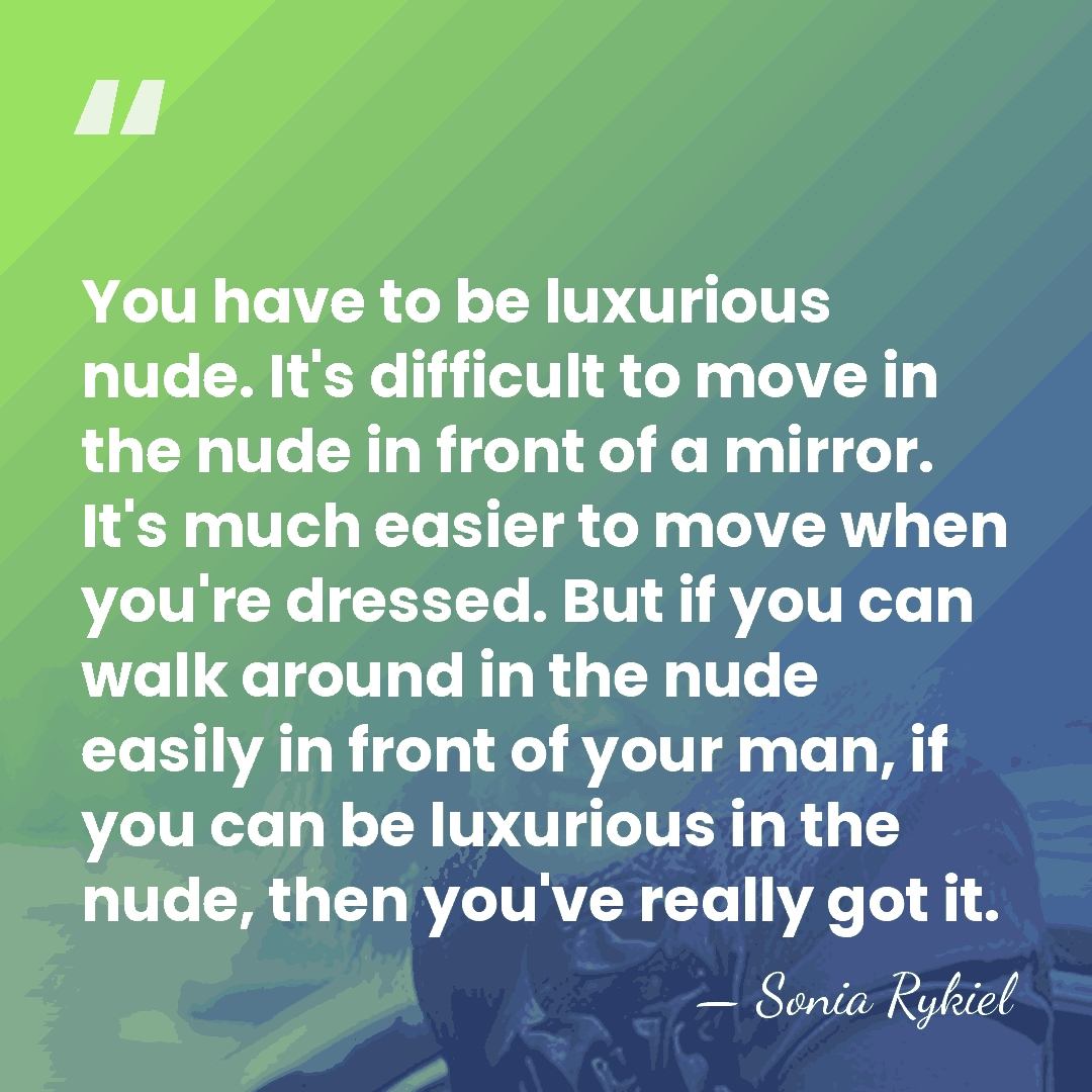 You have to be luxurious nude. It's difficult to move in the&hellip; - Sonia Rykiel
