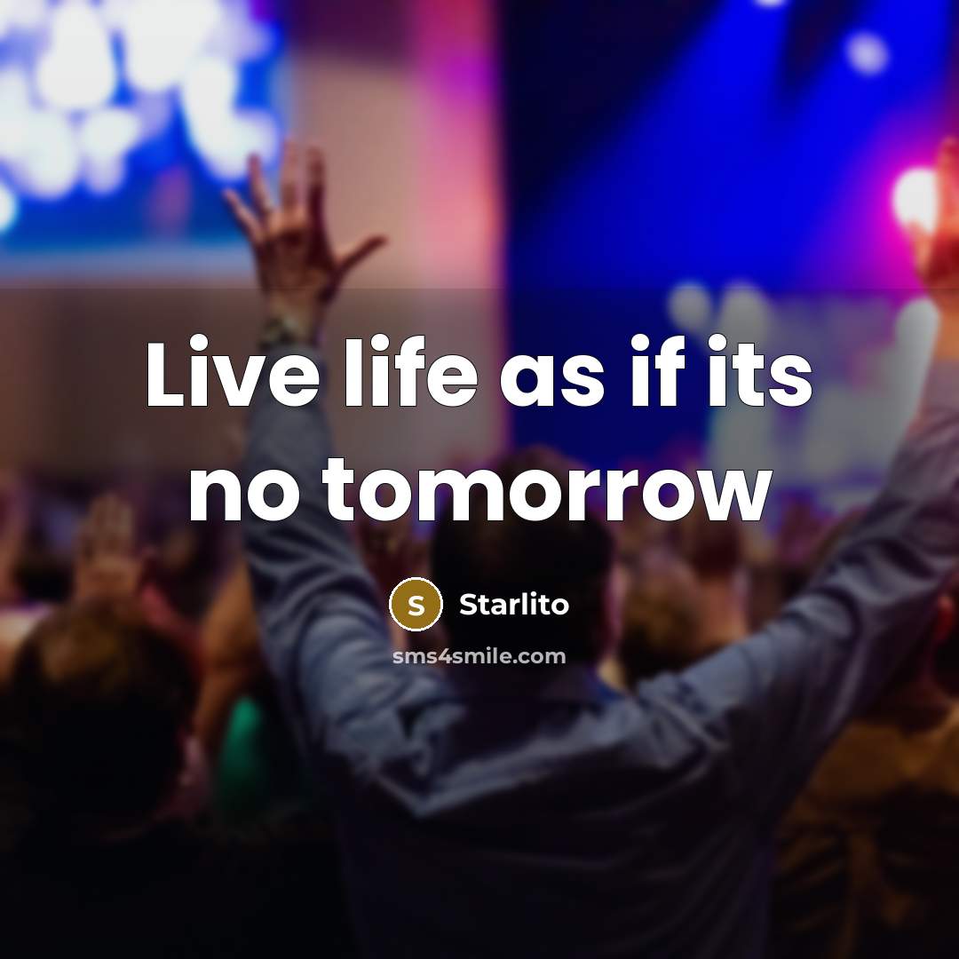 “Live life as if its no tomorrow…” quote by Starlito