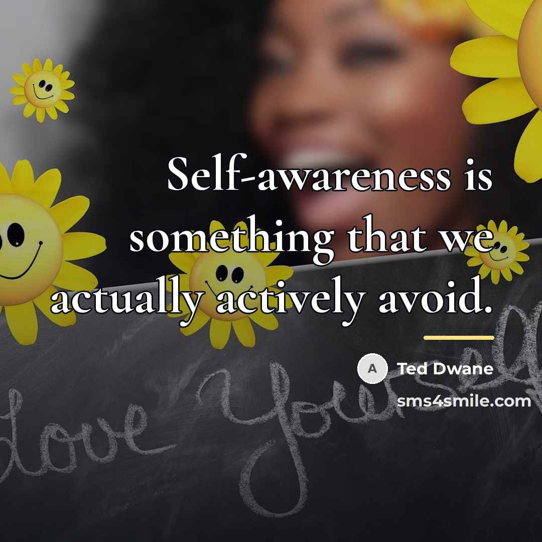“Self-awareness is something that we actually actively avoid.…” quote by Ted Dwane