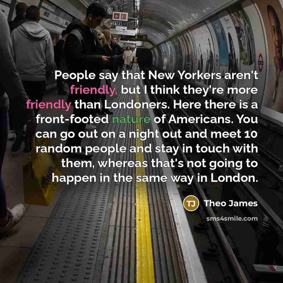 “People say that New Yorkers aren't friendly, but I think…” quote by Theo James