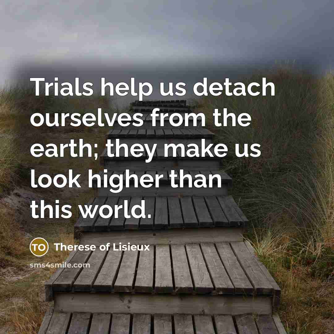“Trials help us detach ourselves from the earth; they make…” quote by Therese of Lisieux