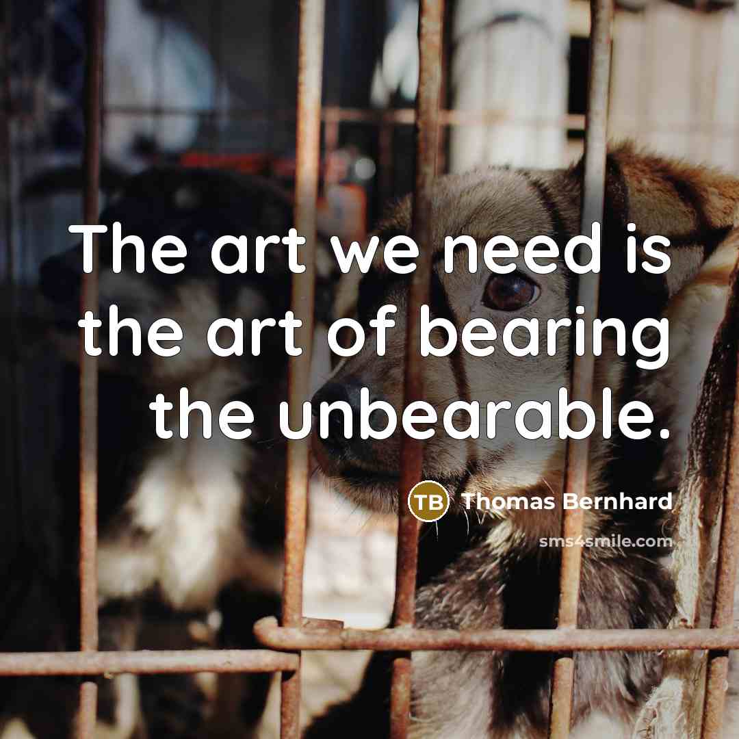 “The art we need is the art of bearing the…” quote by Thomas Bernhard