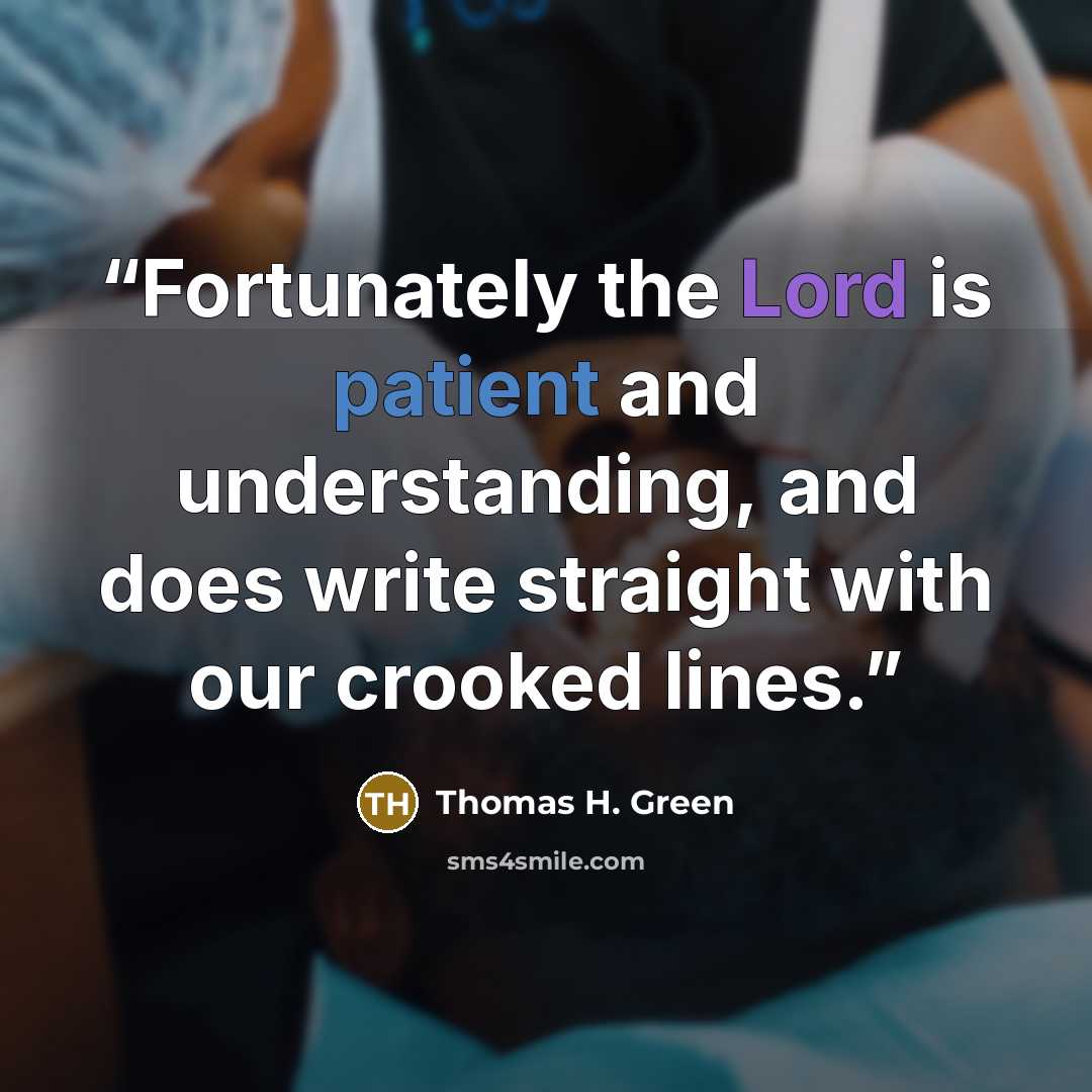 “Fortunately the Lord is patient and understanding, and does write straight with our crooked lines.” quote by Thomas H. Green