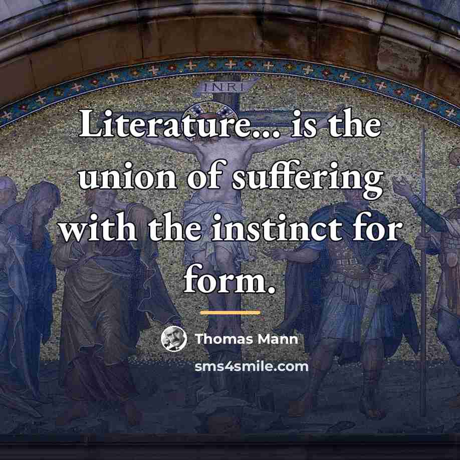 “Literature... is the union of suffering with the instinct for…” quote by Thomas Mann