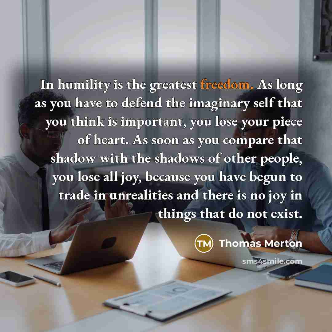 “In humility is the greatest freedom. As long as you…” quote by Thomas Merton