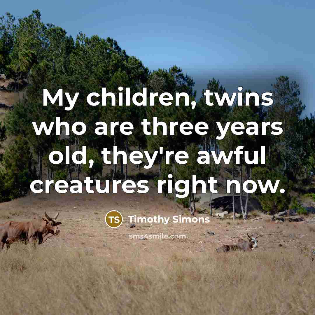 “My children, twins who are three years old, they're awful…” quote by Timothy Simons