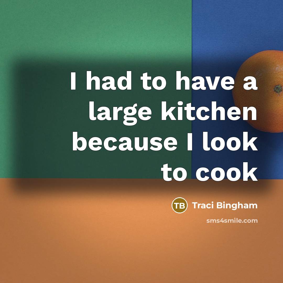 “I had to have a large kitchen because I look…” quote by Traci Bingham