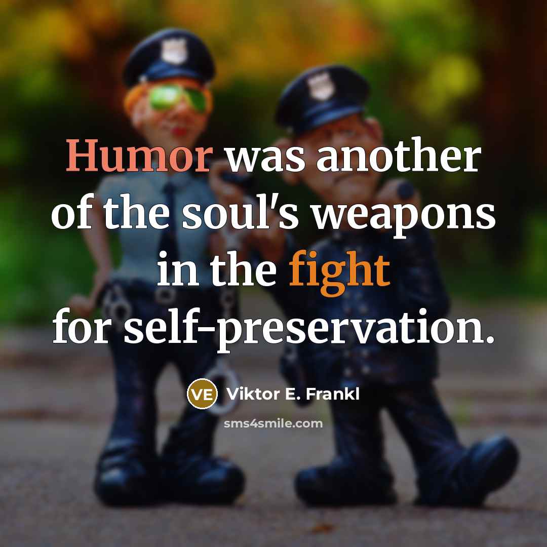 “Humor was another of the soul's weapons in the fight for self-preservation.” quote by Viktor E. Frankl