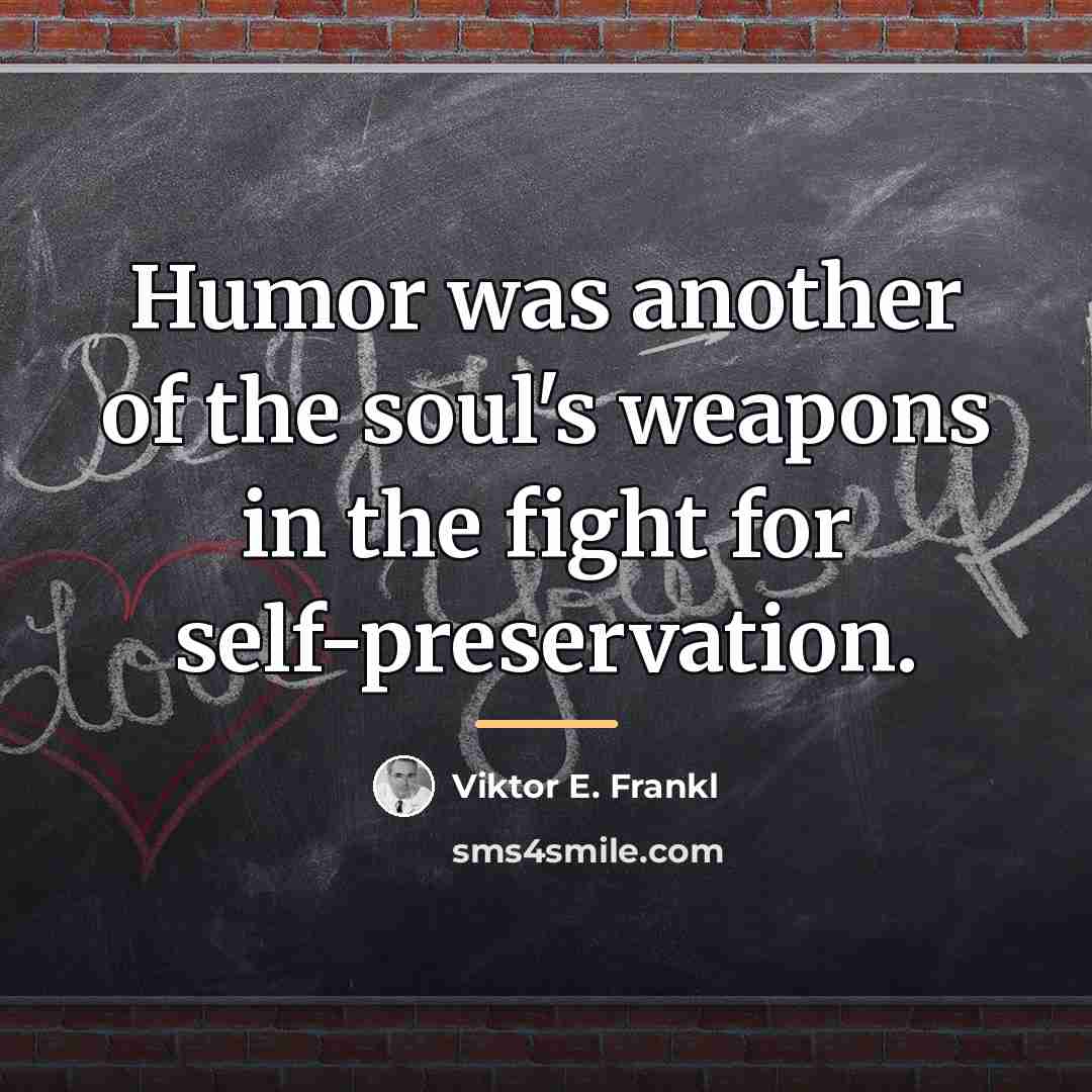 “Humor was another of the soul's weapons in the fight…” quote by Viktor E. Frankl