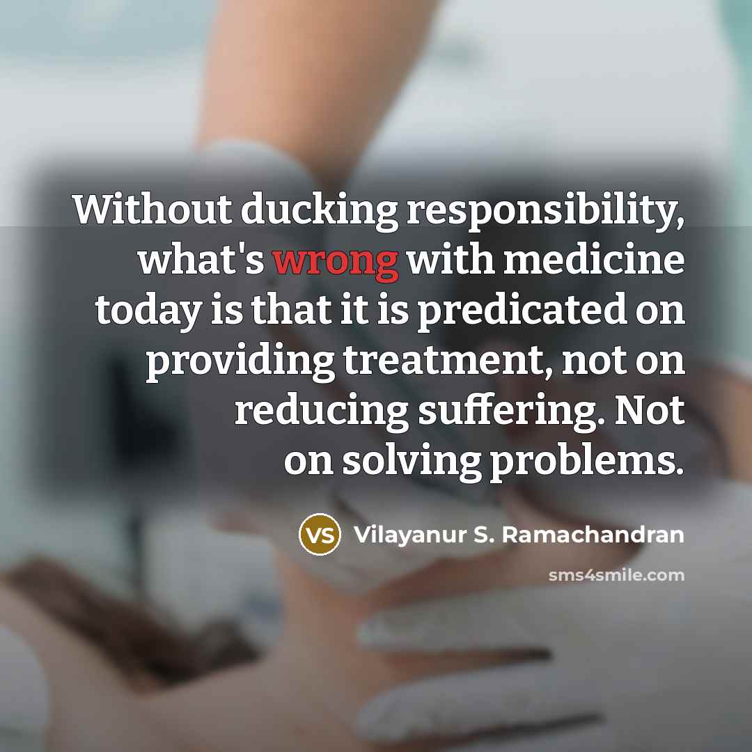 “Without ducking responsibility, what's wrong with medicine today is that…” quote by Vilayanur S. Ramachandran