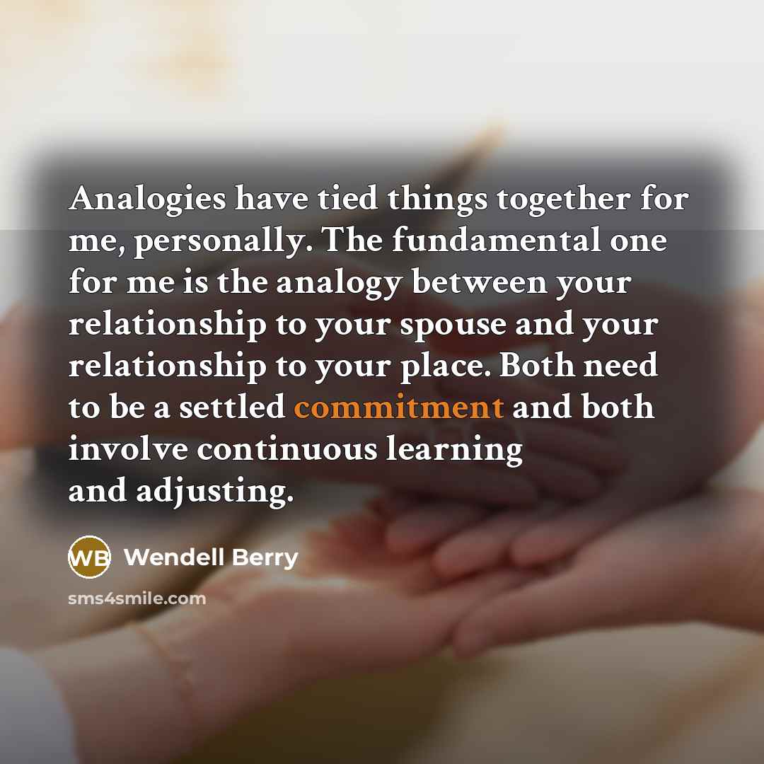 “Analogies have tied things together for me, personally. The fundamental…” quote by Wendell Berry