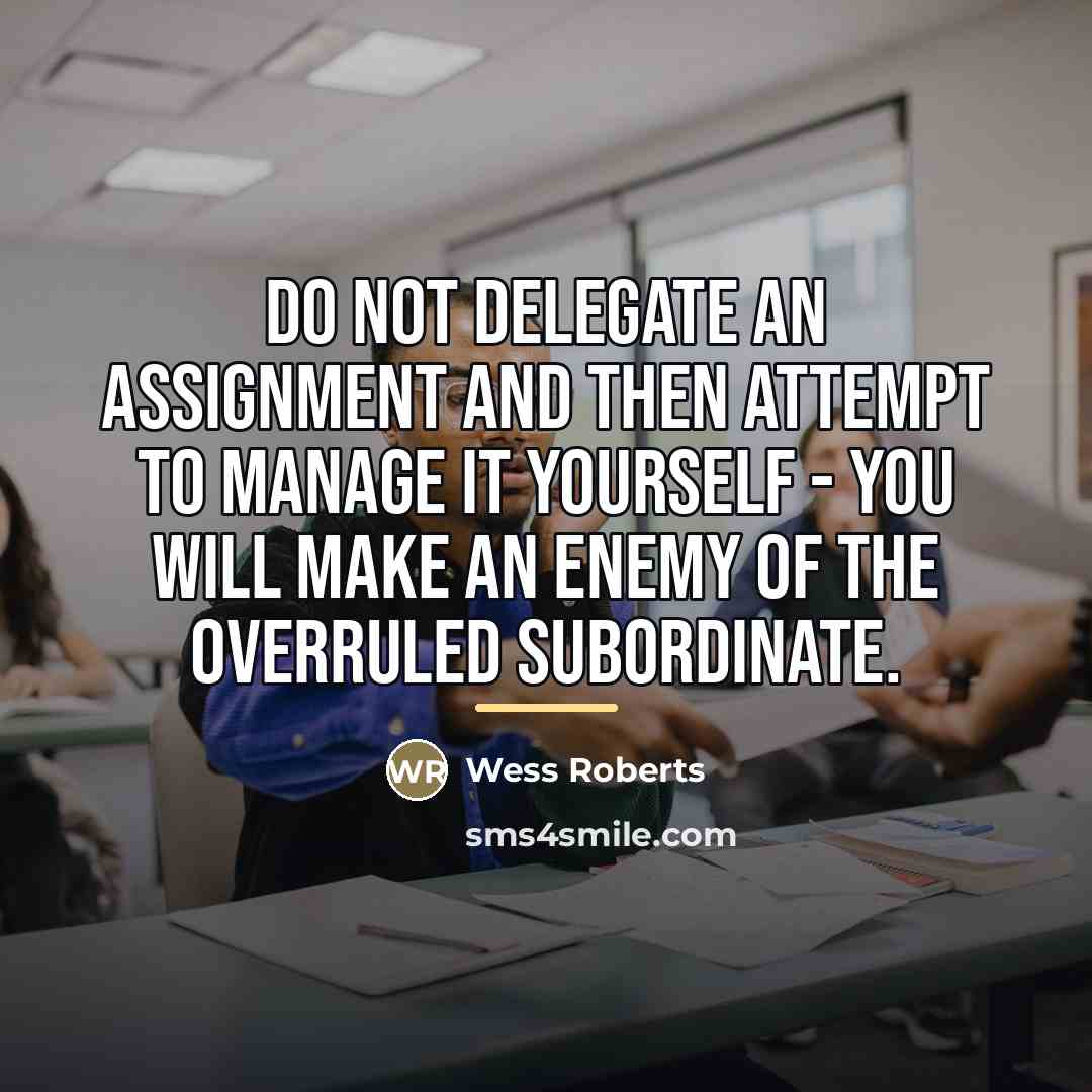 “Do not delegate an assignment and then attempt to manage…” quote by Wess Roberts