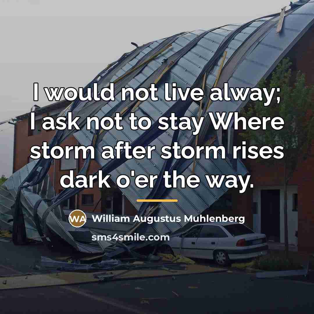 “I would not live alway; I ask not to stay…” quote by William Augustus Muhlenberg