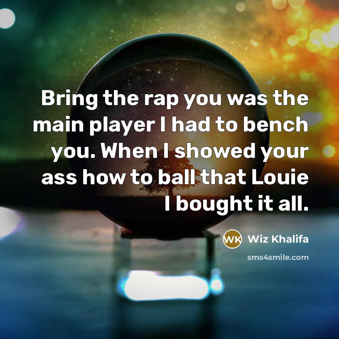 “Bring the rap you was the main player I had…” quote by Wiz Khalifa