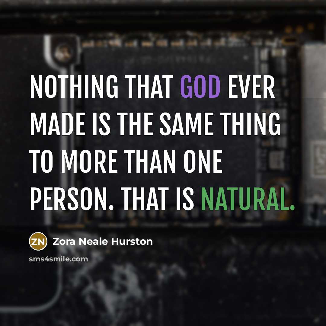 “Nothing that God ever made is the same thing to…” quote by Zora Neale Hurston