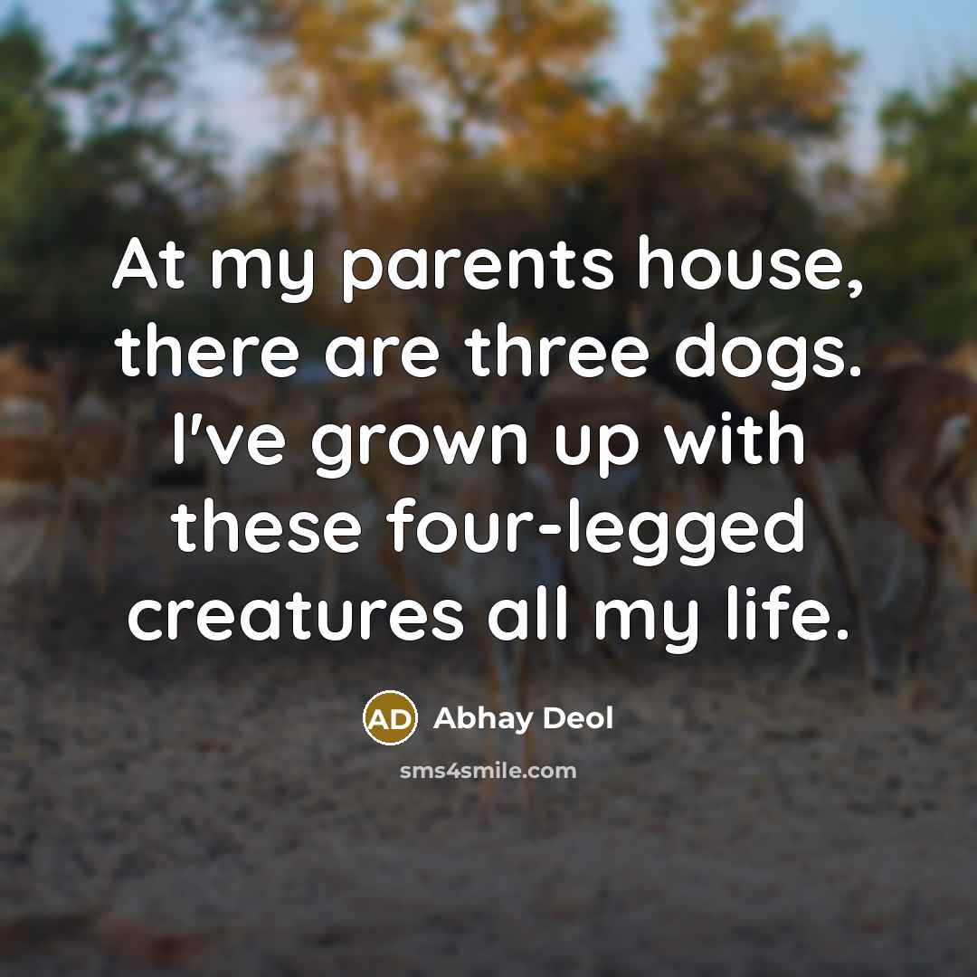 “At my parents house, there are three dogs. I've grown…” quote by Abhay Deol