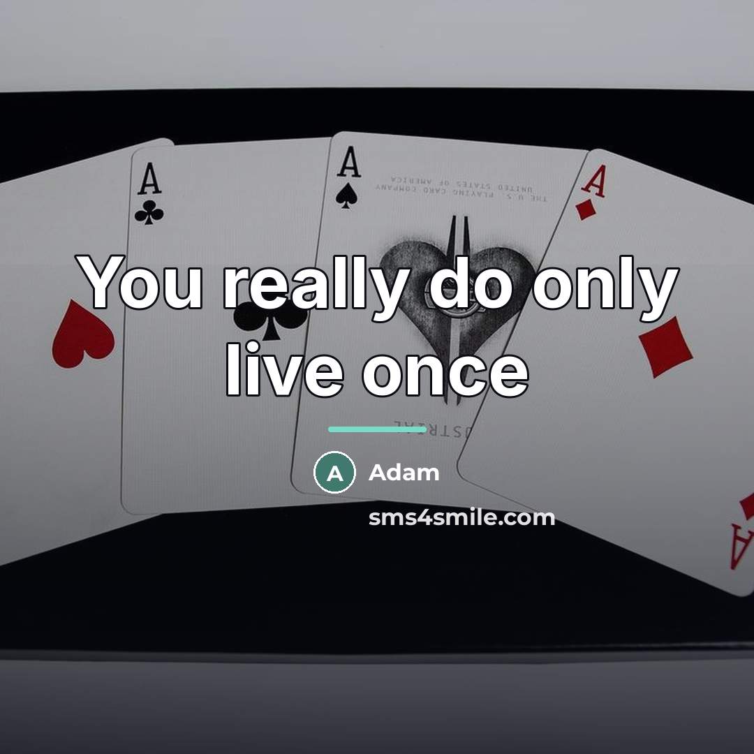 “You really do only live once…” quote by Adam