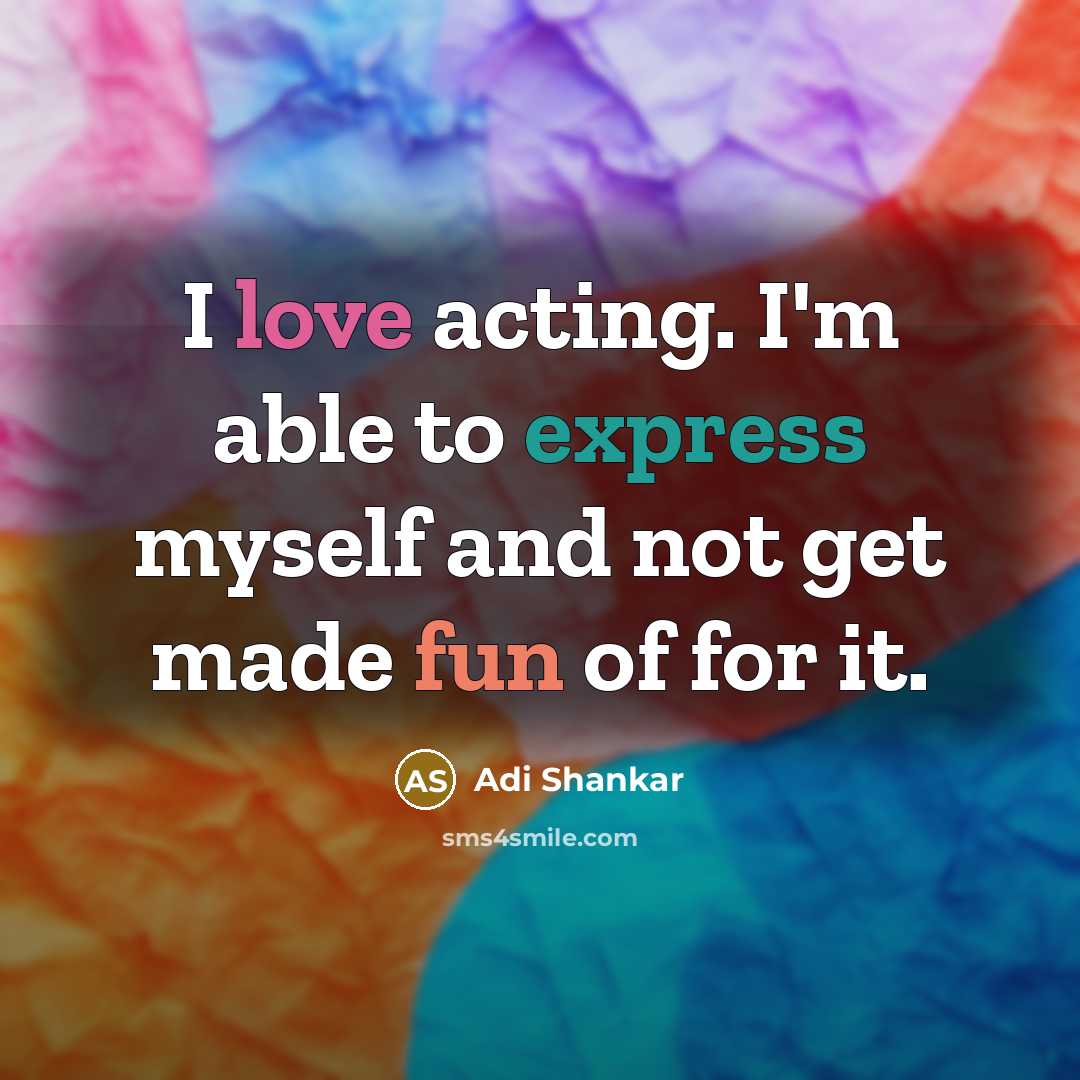 “I love acting. I'm able to express myself and not…” quote by Adi Shankar