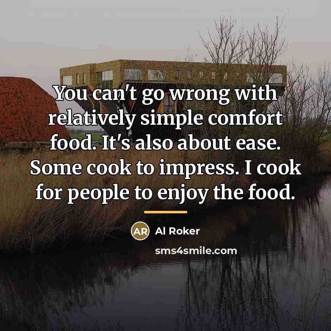 “You can't go wrong with relatively simple comfort food. It's…” quote by Al Roker