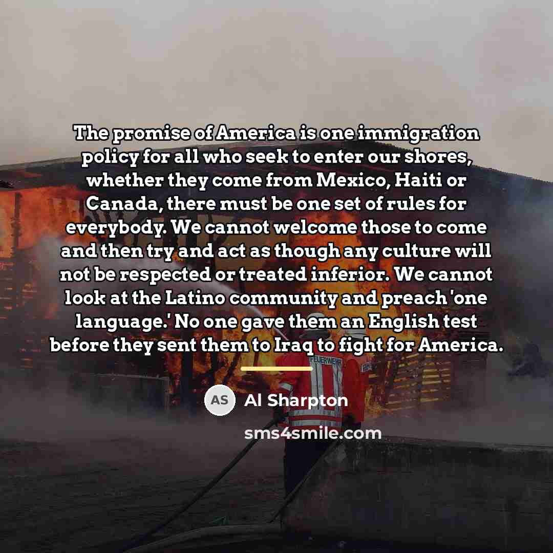 “The promise of America is one immigration policy for all…” quote by Al Sharpton