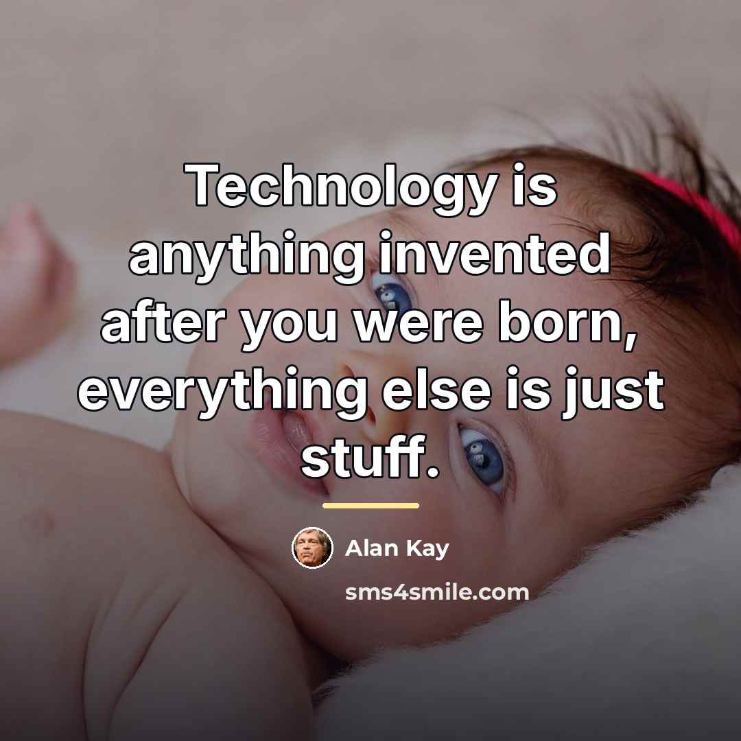 “Technology is anything invented after you were born, everything else…” quote by Alan Kay