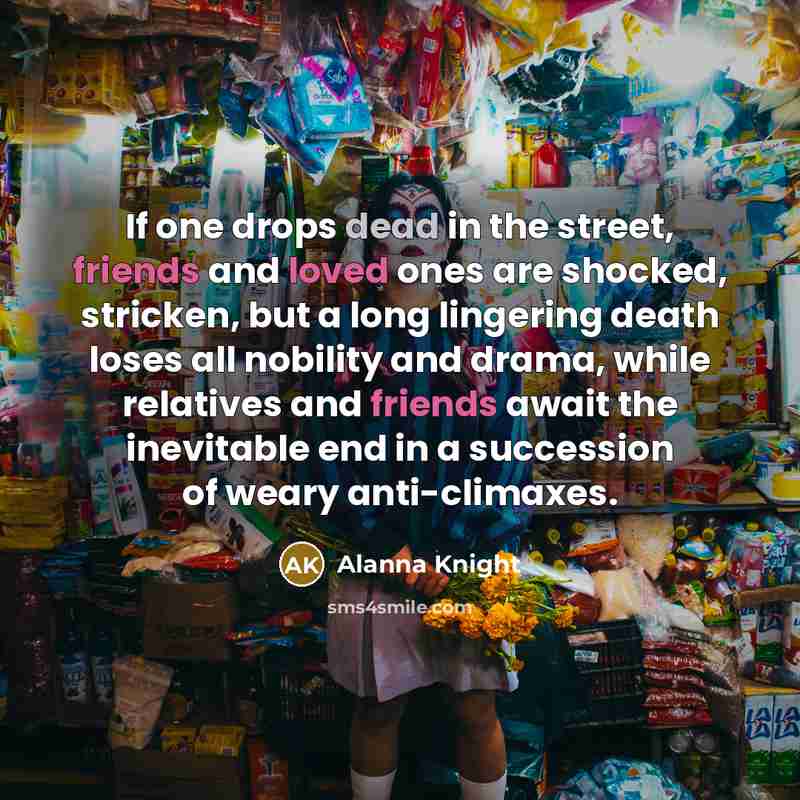 “If one drops dead in the street, friends and loved…” quote by Alanna Knight